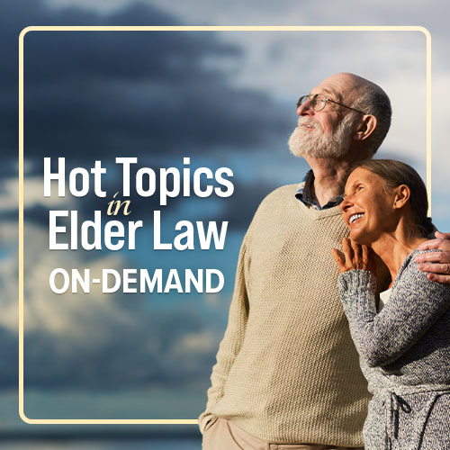 Hot Topics in Elder Law - On-Demand