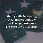 Strategically Navigating U.S. Immigration Law for Foreign Bu